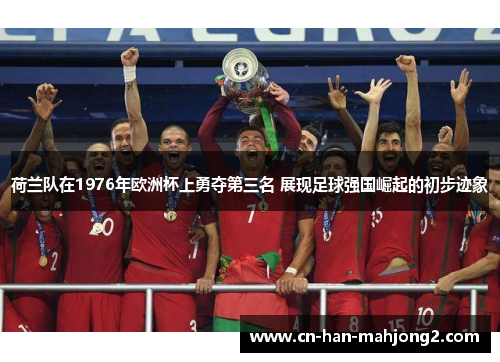 荷兰队在1976年欧洲杯上勇夺第三名 展现足球强国崛起的初步迹象